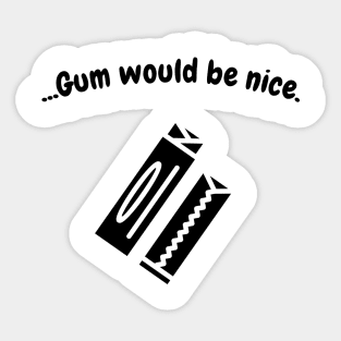 Gum would be nice (blk text) Sticker